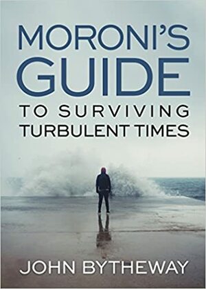 Moroni's Guide to Surviving Turbulent Times by John Bytheway