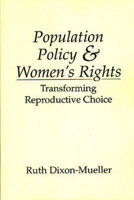 Population Policy and Women's Rights: Transforming Reproductive Choice by Ruth Dixon-Mueller