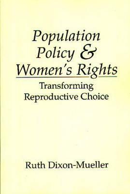 Population Policy and Women's Rights: Transforming Reproductive Choice by Ruth Dixon-Mueller