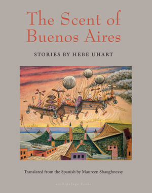 The Scent of Buenos Aires: Stories by Hebe Uhart by Hebe Uhart