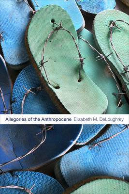 Allegories of the Anthropocene by Elizabeth M. Deloughrey