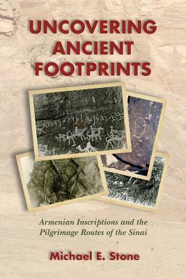 Uncovering Ancient Footprints: Armenian Inscriptions and the Pilgrimage Routes of the Sinai by Michael E. Stone