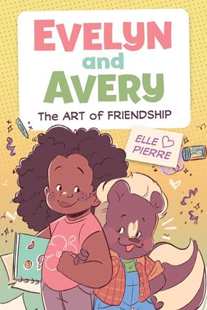 Evelyn and Avery: The Art of Friendship by Elle Pierre