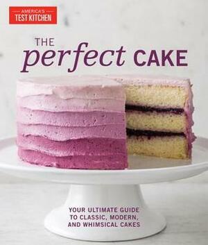 The Perfect Cake: Your Ultimate Guide to Classic, Modern, and Whimsical Cakes by America's Test Kitchen