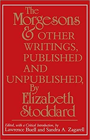 The Morgesons and Other Writings, Published and Unpublished by Elizabeth Stoddard
