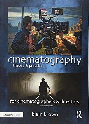 Cinematography: Theory and Practice by Blain Brown, Blain Brown