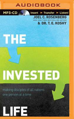 The Invested Life: Making Disciples of All Nations One Person at a Time by T. E. Koshy, Joel C. Rosenberg