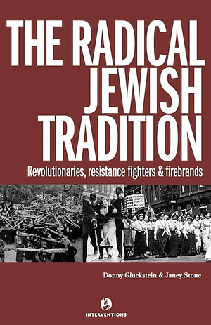 The Radical Jewish Tradition: Revolutionaries, Resistance Fighters and Firebrands by Janey Stone