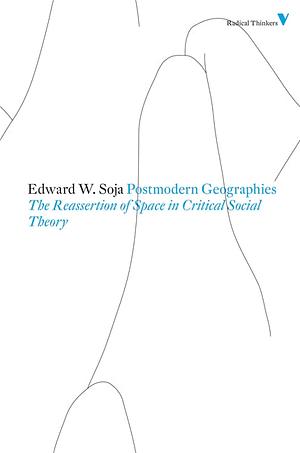 Postmodern Geographies: The Reassertion of Space in Critical Social Theory by Edward W. Soja