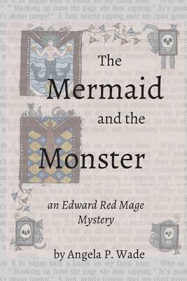 The Mermaid and the Monster: an Edward Red Mage Mystery by Angela P. Wade