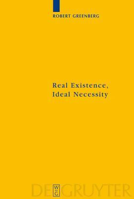 Real Existence, Ideal Necessity: Kant's Compromise, and the Modalities Without the Compromise by Robert Greenberg