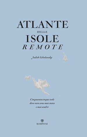 Atlante delle isole remote: cinquanta isole dove non sono mai stata e mai andrò by Francesca Gabelli, Judith Schalansky