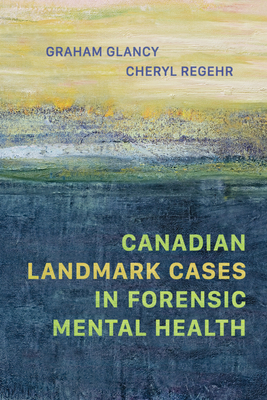 Canadian Landmark Cases in Forensic Mental Health by Graham Glancy, Cheryl Regehr