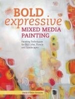 Bold Expressive Mixed Media Painting: Painting Techniques for Still Lifes, Florals and Landscapes in Mixed Media by Annie O'Brien Gonzales