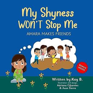 My Shyness Won't Stop Me: Amara Makes Friends - An Inclusive Story about Friendship, Confidence, and Acceptance by Juan Sierra, Kay B.