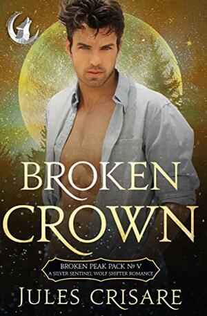 Broken Crown: A Silver Sentinel Fated Mates Wolf Shifter Romance by Jules Crisare