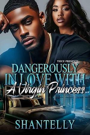 Dangerously In Love With A Virgin Princess by Shantelly, Shantelly