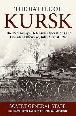 The Battle of Kursk: The Red Army's Defensive Operations and Counter-Offensive, July-August 1943 by Richard Harrison