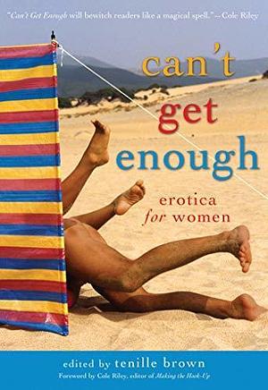 Can't Get Enough: Erotica for Women by Cole Riley, Tenille Brown, Tenille Brown, Louise Blaydon