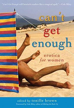 Can't Get Enough: Erotica for Women by Tenille Brown, Tenille Brown, Cole Riley, Louise Blaydon