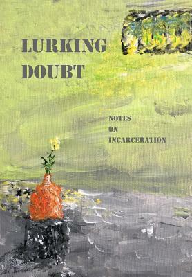 Lurking Doubt: Notes on Incarceration by Glenn Alan Cheney