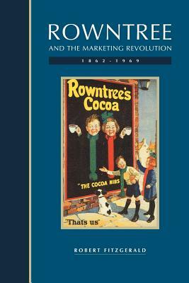 Rowntree and the Marketing Revolution, 1862 1969 by Robert Fitzgerald