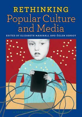 Rethinking Popular Culture and Media by Özlem Sensoy, Elizabeth A. Marshall