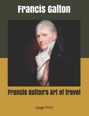 Francis Galton's Art of travel: Large Print by Francis Galton