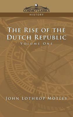 The Rise of the Dutch Republic - Volume 1 by John Lothrop Motley