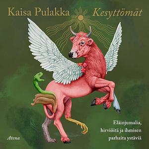 Kesyttömät: Eläinjumalia, hirviöitä ja ihmisen parhaita ystäviä by Kaisa Pulakka