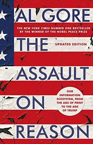 The Assault on Reason: Our Information Ecosystem, from the Age of Print to the Age of Trump by Al Gore