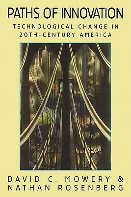 Paths of Innovation: Technological Change in 20th-Century America by David C. Mowery, Nathan Rosenberg