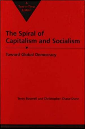 The Spiral of Capitalism and Socialism: Toward Global Democracy by Terry Boswell, Christopher Chase-Dunn
