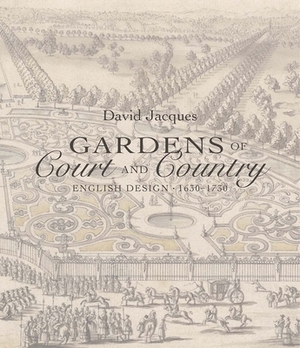 Gardens of Court and Country: English Design 1630-1730 by David Jacques