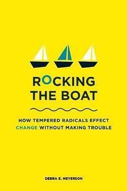 Rocking the Boat : How to Effect Change Without Making Trouble (Paperback)--by Debra E. Meyerson 2008 Edition by Debra E. Meyerson, Debra E. Meyerson