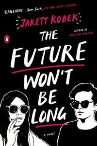 The Future Won't Be Long by Jarett Kobek