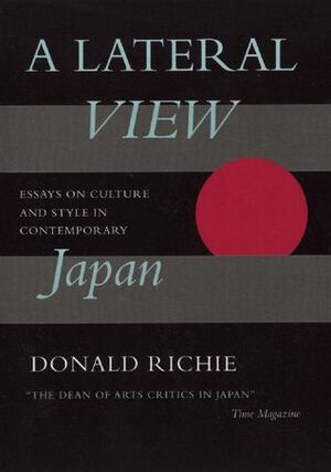 A Lateral View: Essays on Culture and Style in Contemporary Japan by Donald Richie