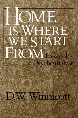 Home Is Where We Start from: Essays by a Psychoanalyst by D.W. Winnicott