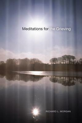 Meditations for the Grieving by Richard L. Morgan