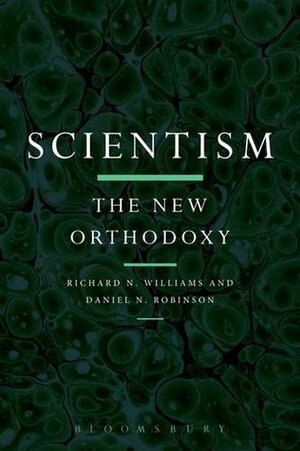 Scientism: The New Orthodoxy by Daniel N. Robinson, Richard N. Williams