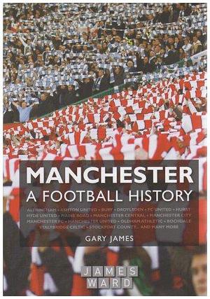 Manchester - A Football History by Gary James