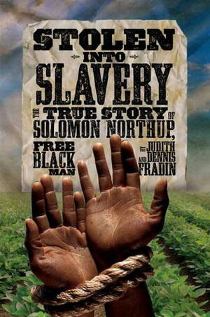 Stolen into Slavery: The True Story of Solomon Northup, Free Black Man by Judith Bloom Fradin, Dennis Brindell Fradin