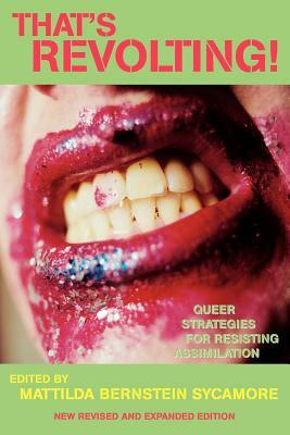 That's Revolting!: Queer Strategies for Resisting Assimilation by Mattilda Bernstein Sycamore