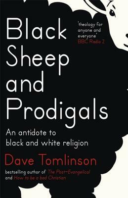 Black Sheep and Prodigals: An Antidote to Black and White Religion by Dave Tomlinson