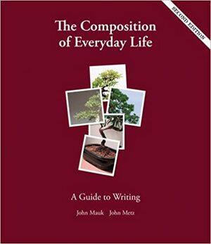 The Composition Of Everyday Life: A Guide To Writing by John Mauk