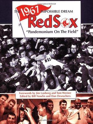 The 1967 Impossible Dream Red Sox: Pandemonium on the Field by Bill Nowlin, Dan Descrochers