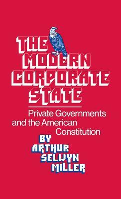 The Modern Corporate State: Private Governments and the American Constitution by Robert H. Walker