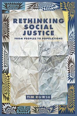 Rethinking Social Justice: From Peoples to Populations by Tim Rowse, Timothy Rowse