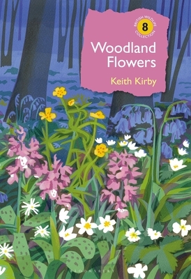 Woodland Flowers: Colourful Past, Uncertain Future by Keith Kirby