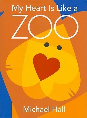 My Heart Is Like a Zoo by Michael Hall